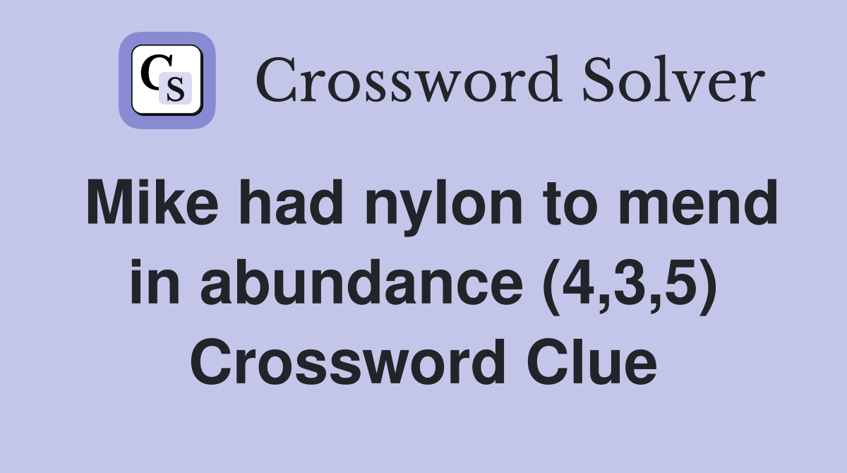 Mike had nylon to mend in abundance (4,3,5) Crossword Clue
