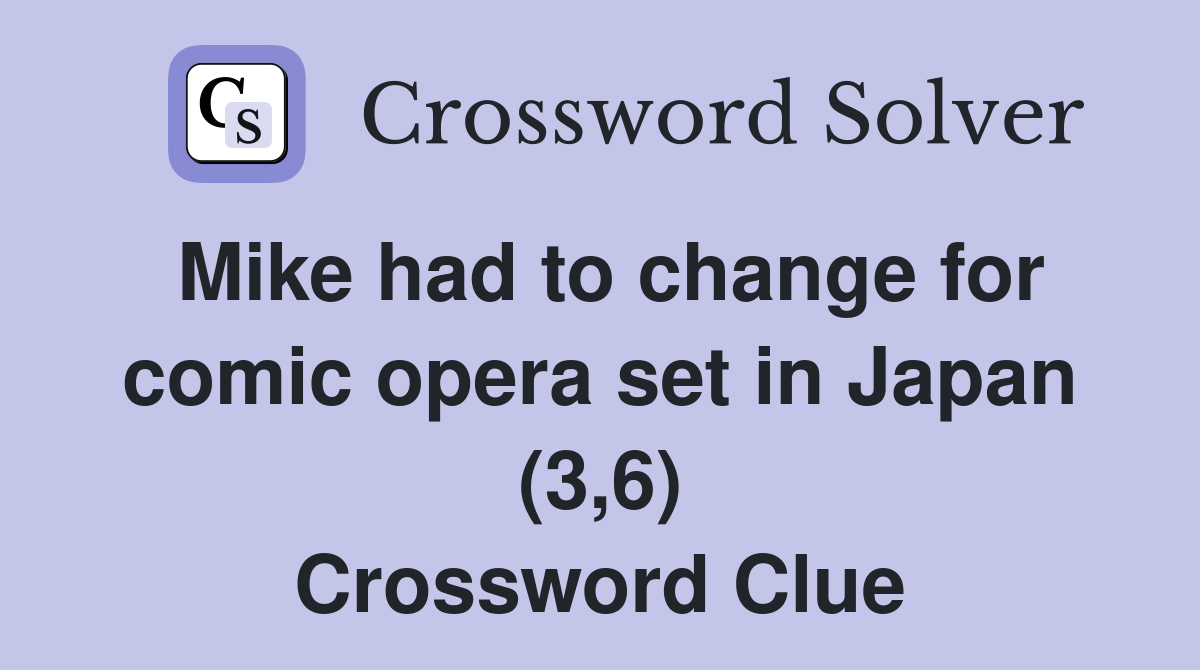 Mike had to change for comic opera set in Japan (3,6) Crossword Clue