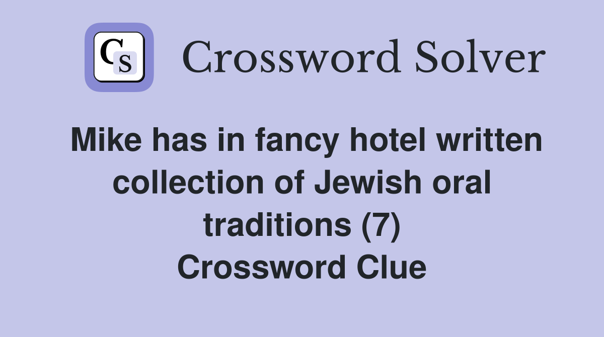 Mike has in fancy hotel written collection of Jewish oral traditions (7) Crossword Clue