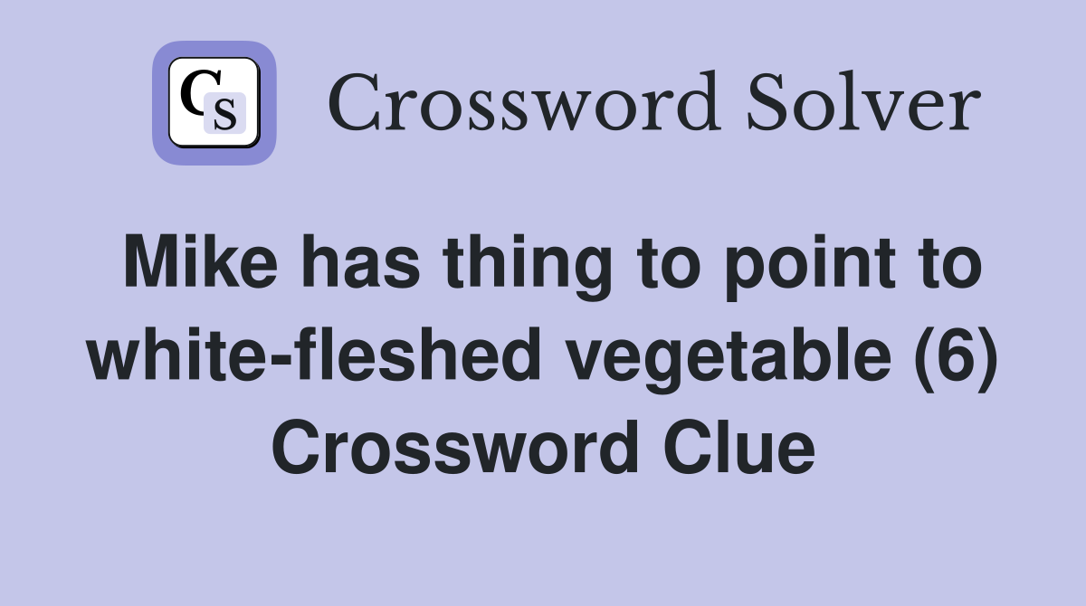 Mike has thing to point to white-fleshed vegetable (6) Crossword Clue