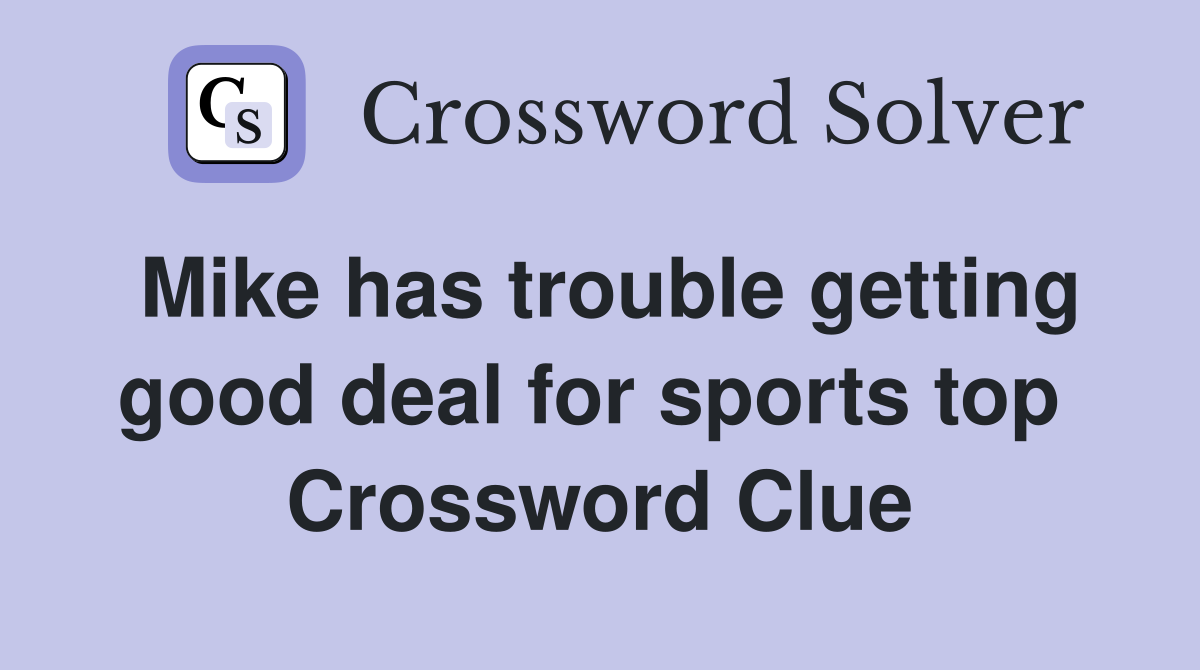 Mike has trouble getting good deal for sports top  Crossword Clue