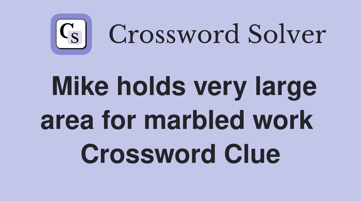 Mike holds very large area for marbled work  Crossword Clue