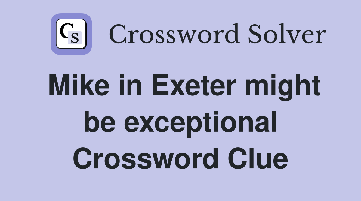 Mike in Exeter might be exceptional Crossword Clue