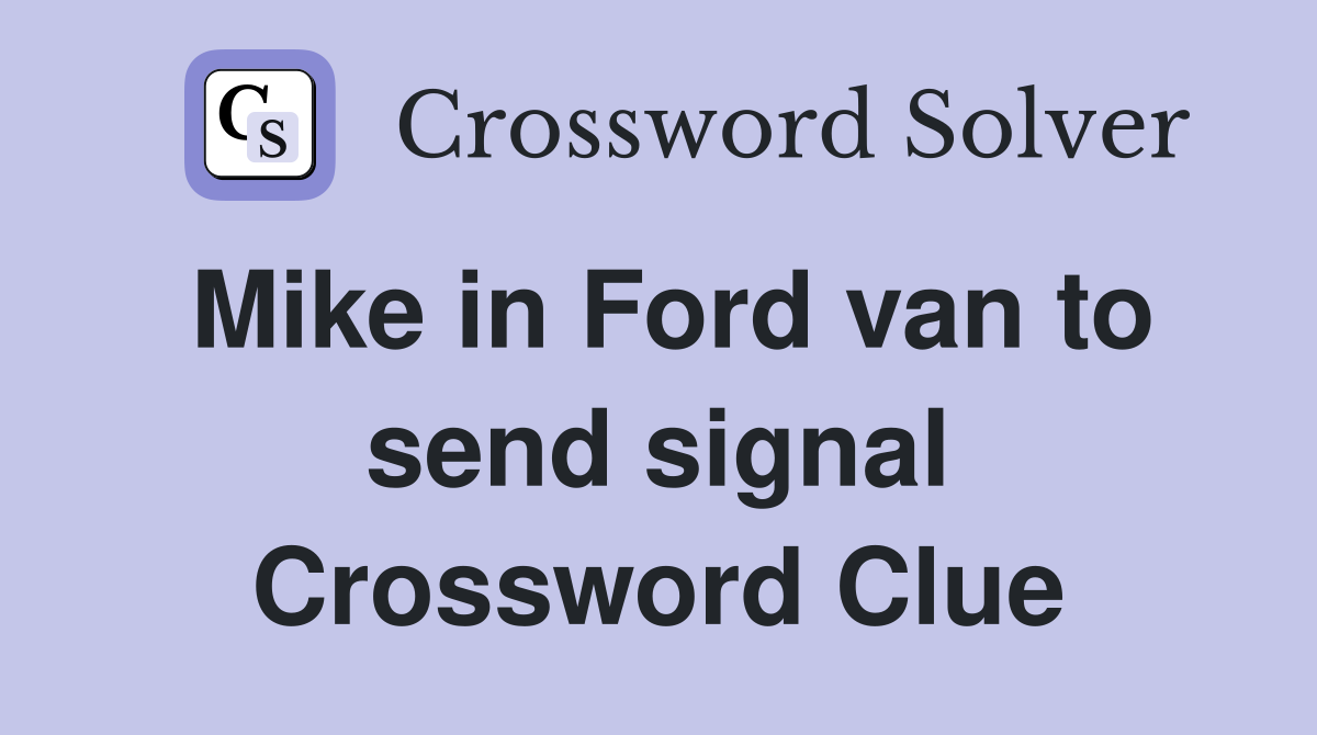Mike in Ford van to send signal Crossword Clue