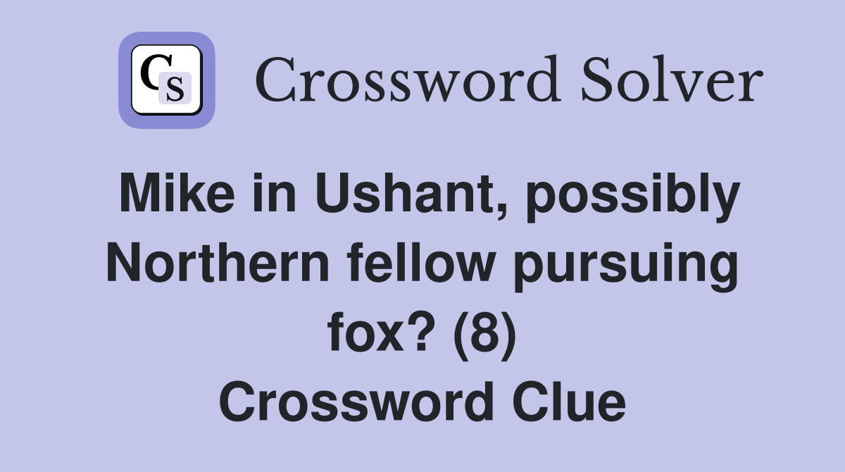 Mike in Ushant, possibly Northern fellow pursuing fox? (8) Crossword Clue
