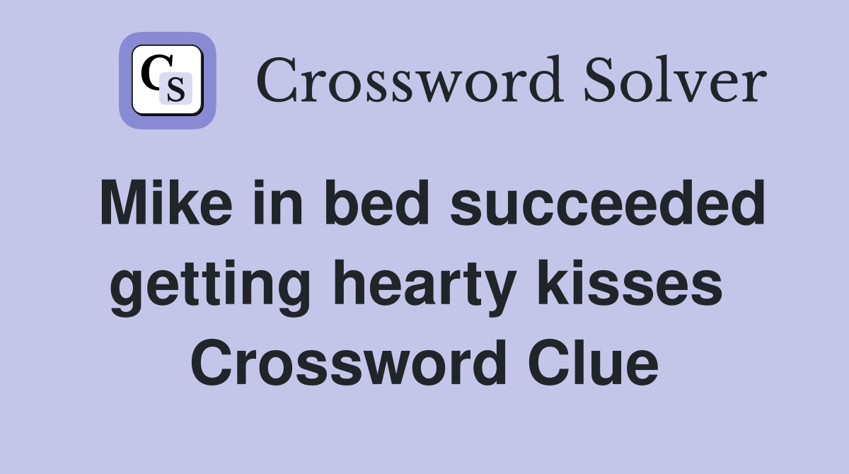 Mike in bed succeeded getting hearty kisses  Crossword Clue