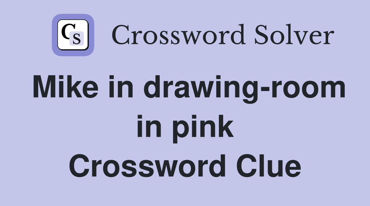 Mike in drawing-room in pink Crossword Clue