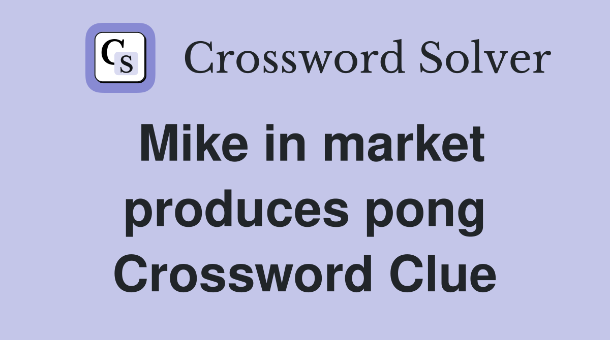Mike in market produces pong Crossword Clue