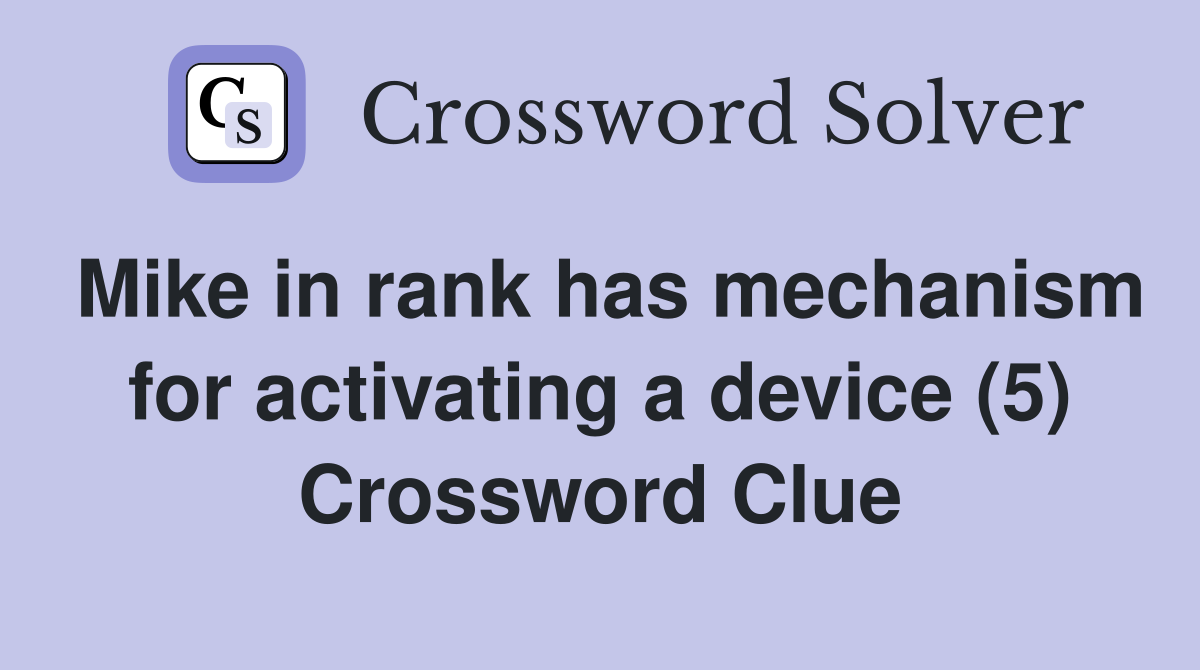 Mike in rank has mechanism for activating a device (5) Crossword Clue