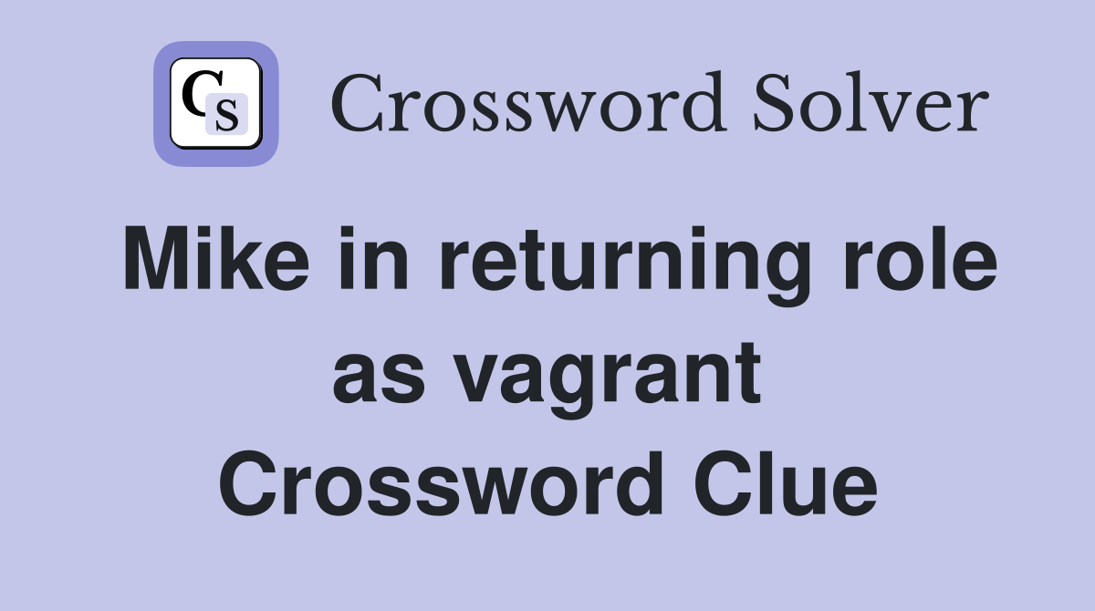 Mike in returning role as vagrant Crossword Clue
