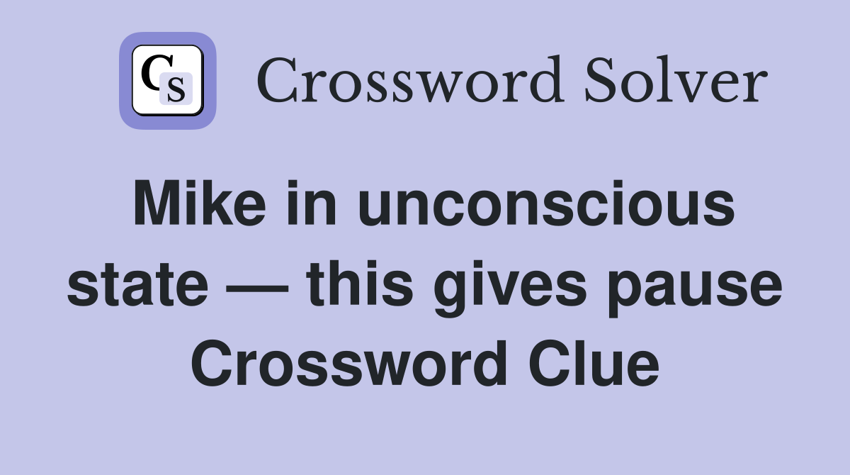 Mike in unconscious state — this gives pause Crossword Clue