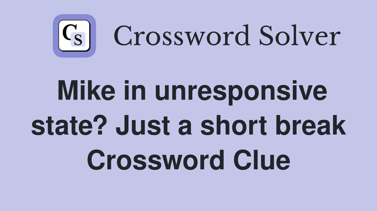 Mike in unresponsive state? Just a short break Crossword Clue