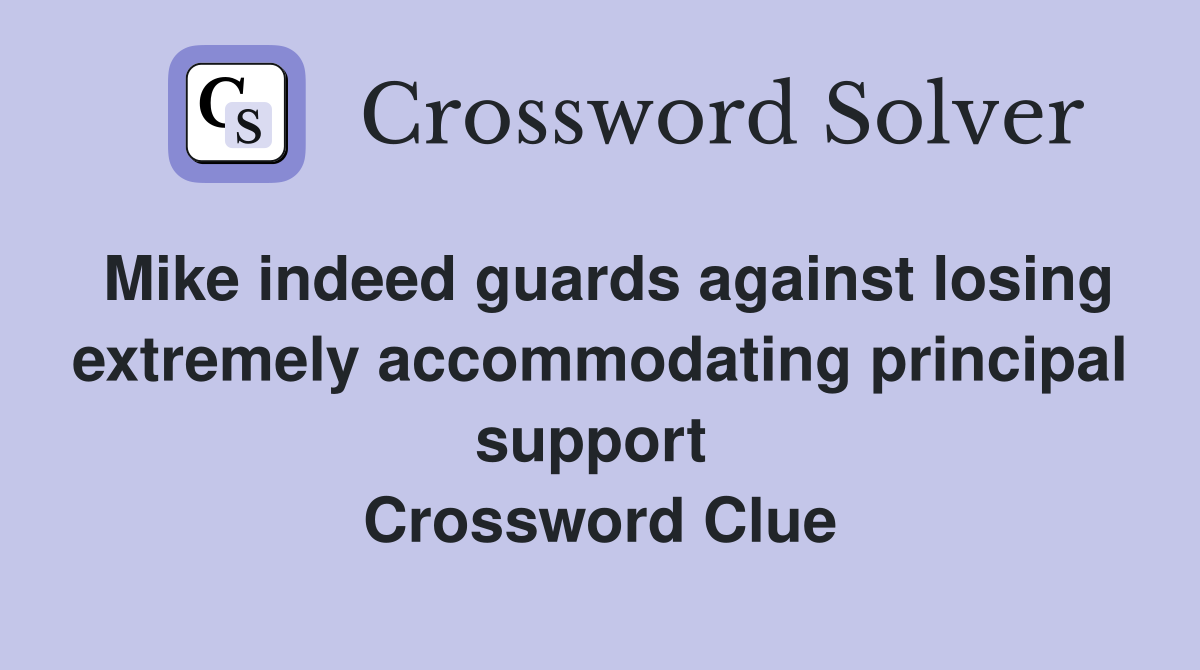Mike indeed guards against losing extremely accommodating principal support  Crossword Clue