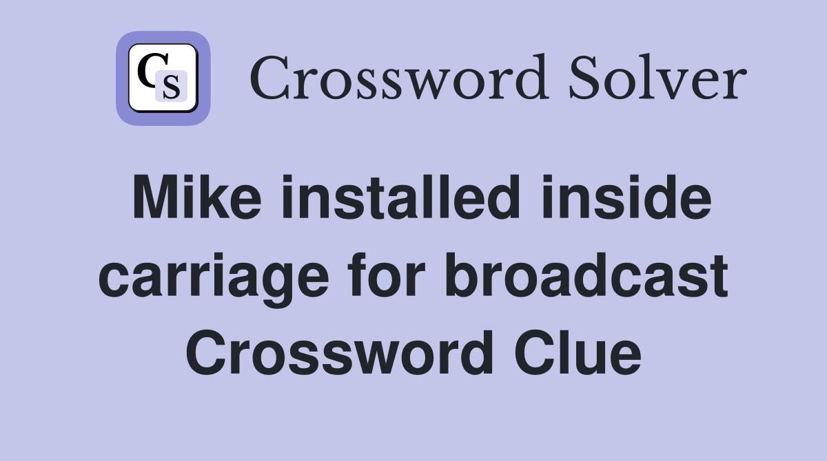 Mike installed inside carriage for broadcast Crossword Clue