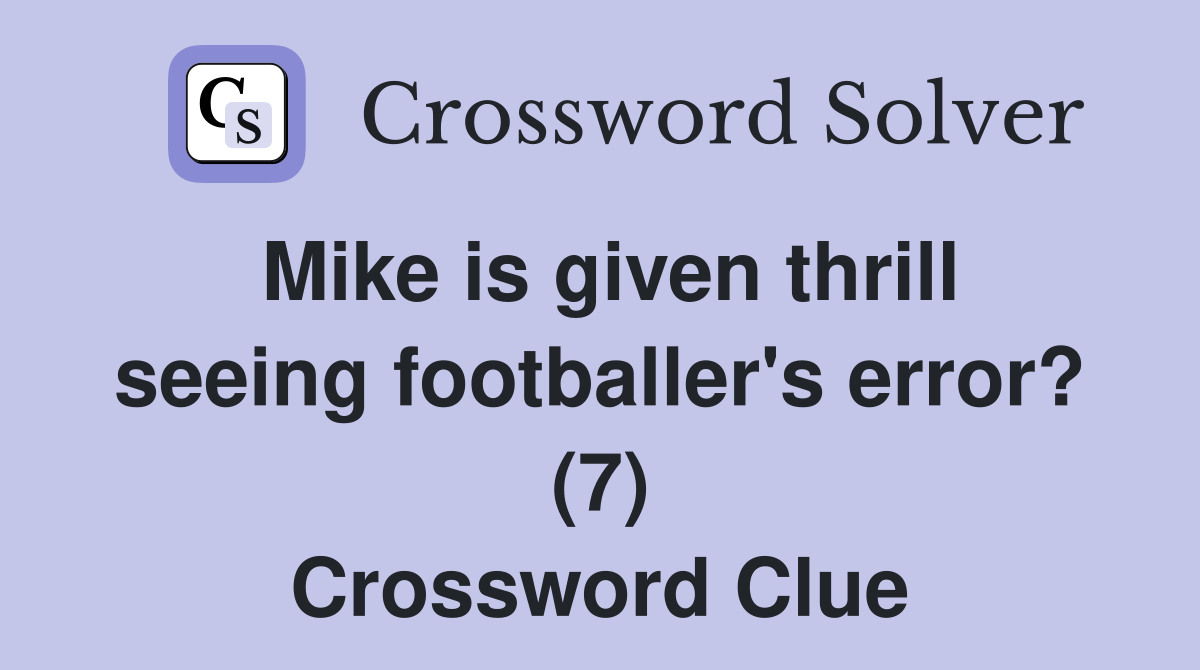 Mike is given thrill seeing footballer's error? (7) Crossword Clue