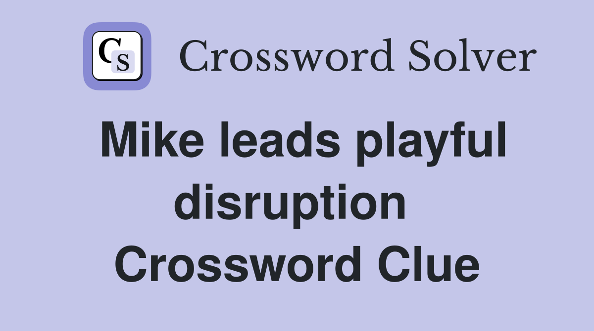 Mike leads playful disruption  Crossword Clue