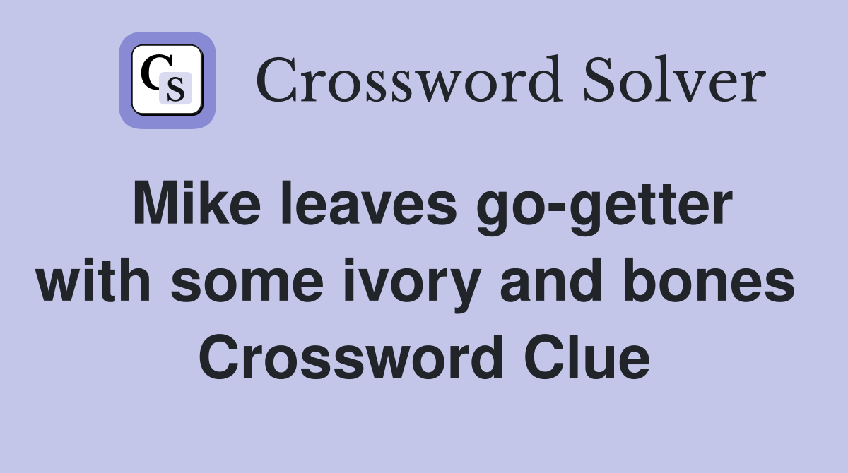 Mike leaves go-getter with some ivory and bones  Crossword Clue