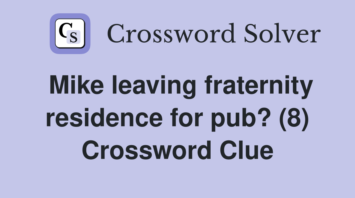 Mike leaving fraternity residence for pub? (8) Crossword Clue