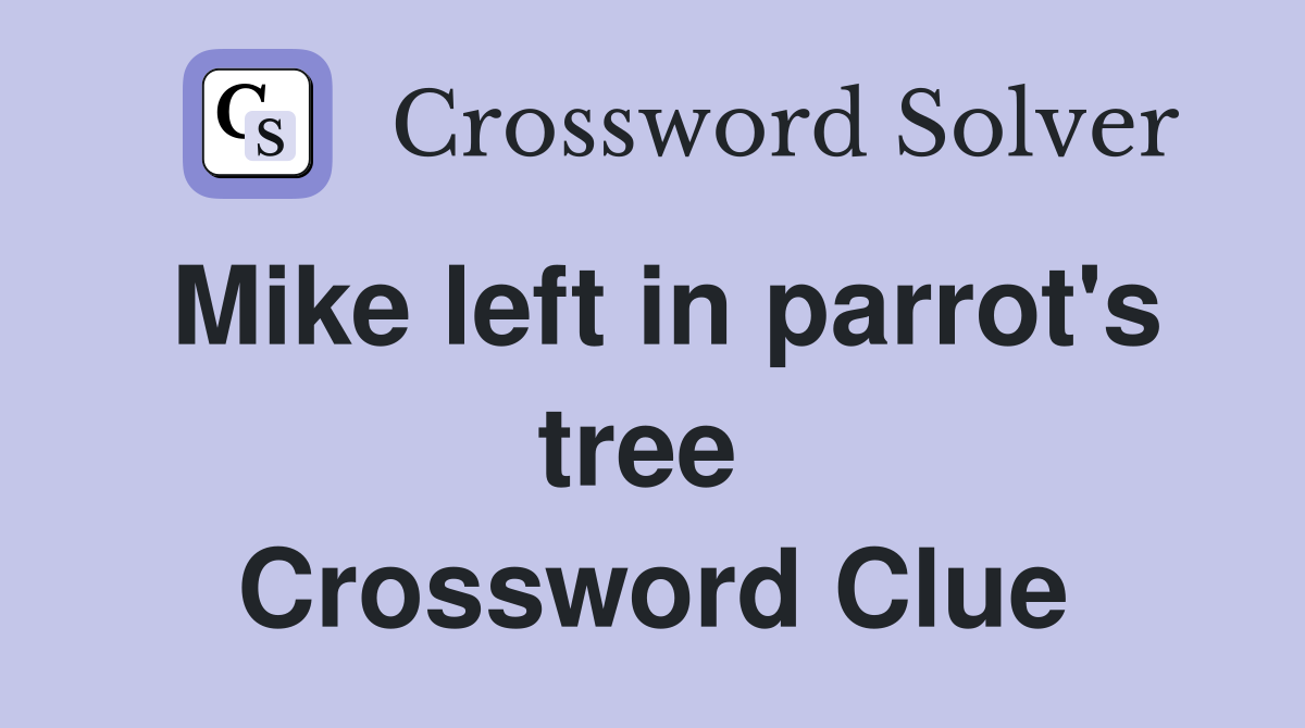 Mike left in parrot's tree  Crossword Clue