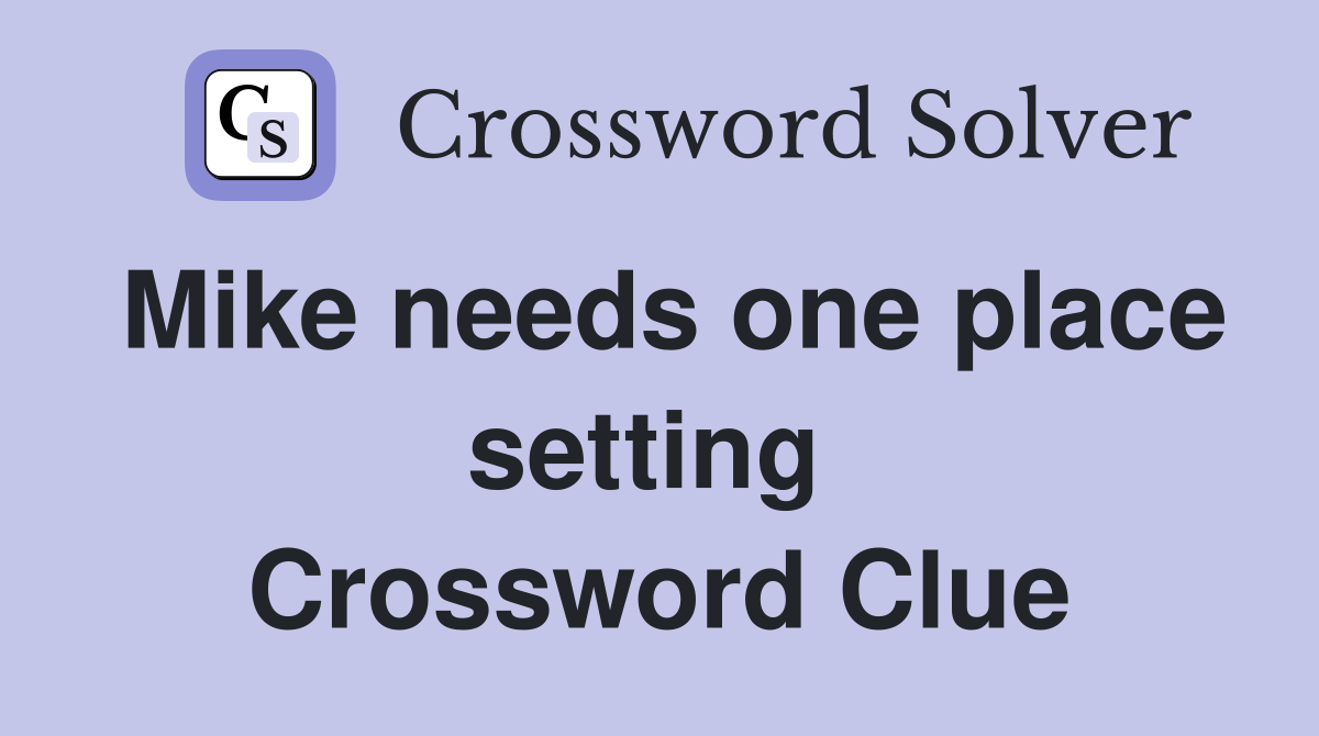 Mike needs one place setting  Crossword Clue