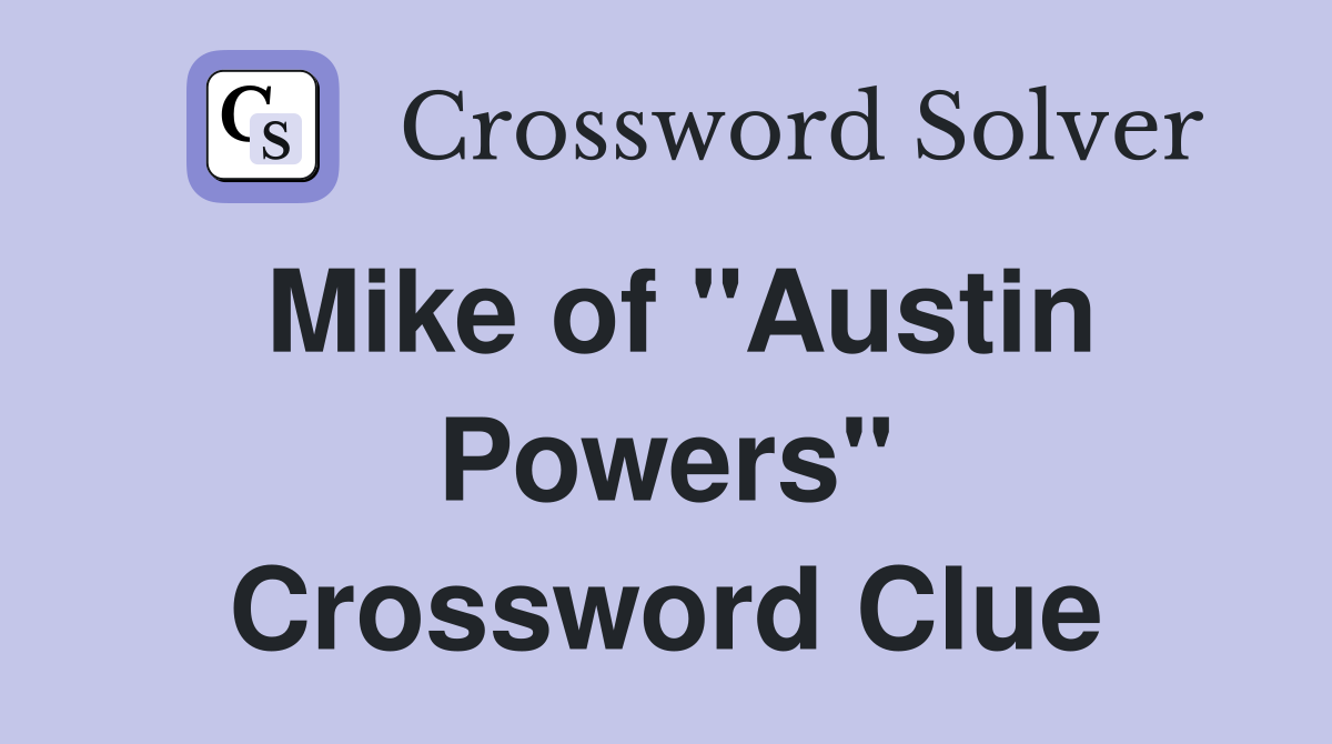 Mike of "Austin Powers" Crossword Clue