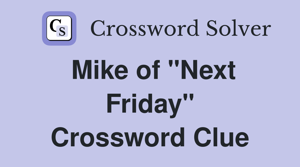 Mike of "Next Friday" Crossword Clue