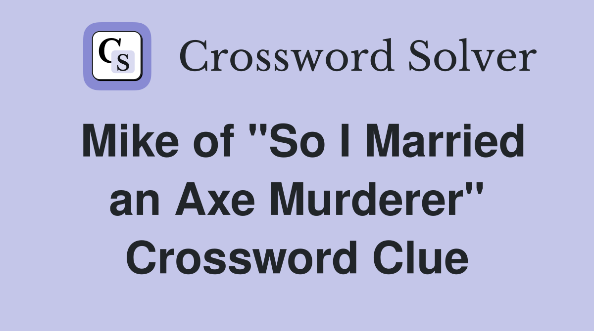 Mike of "So I Married an Axe Murderer" Crossword Clue