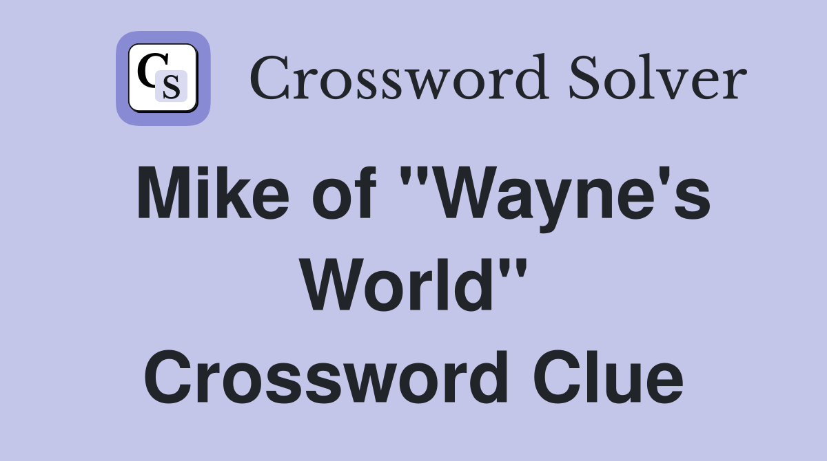 Mike of "Wayne's World" Crossword Clue