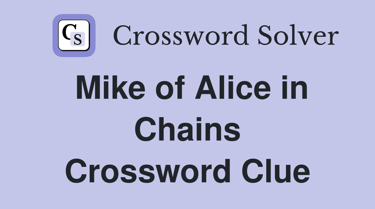 Mike of Alice in Chains Crossword Clue