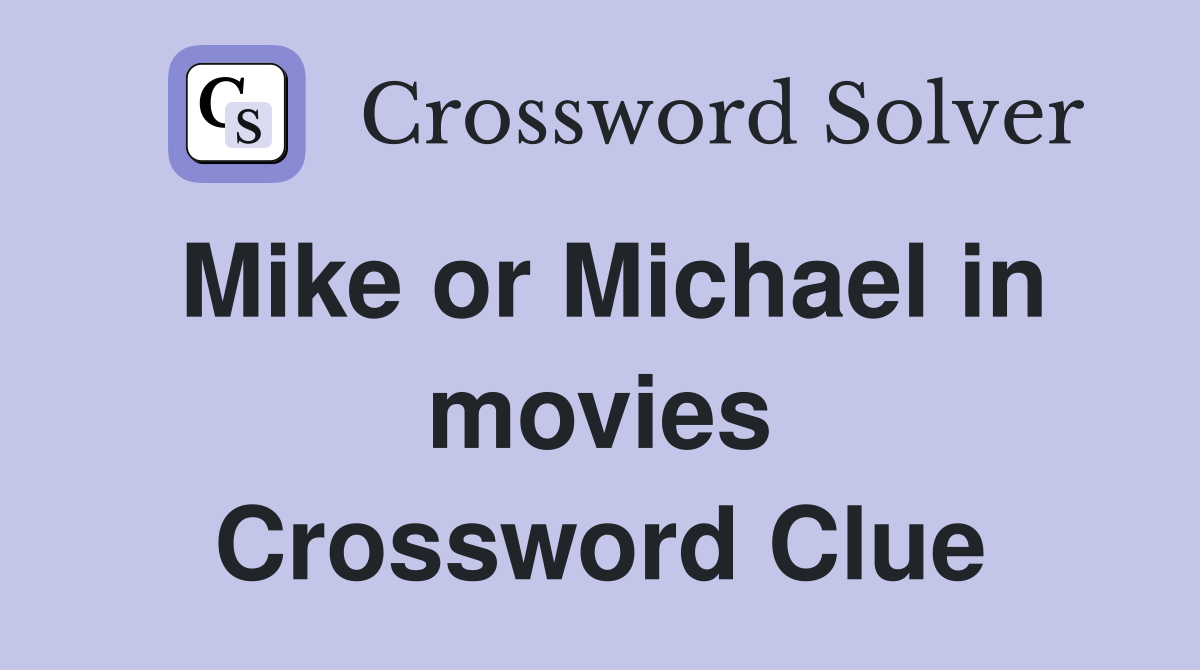 Mike or Michael in movies Crossword Clue