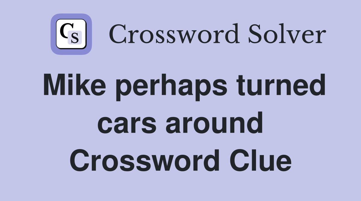 Mike perhaps turned cars around Crossword Clue