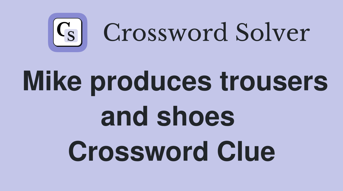 Mike produces trousers and shoes  Crossword Clue
