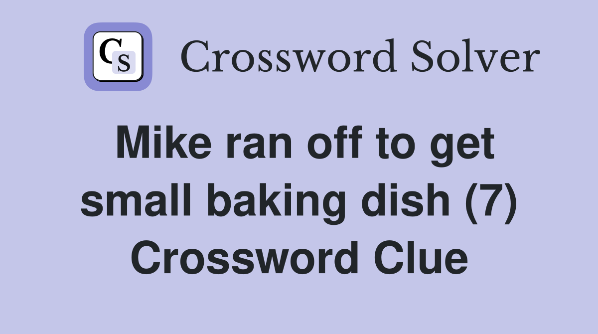 Mike ran off to get small baking dish (7) Crossword Clue
