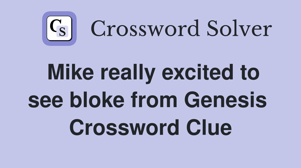 Mike really excited to see bloke from Genesis  Crossword Clue
