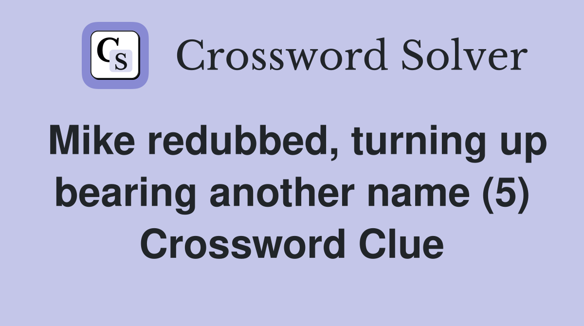 Mike redubbed, turning up bearing another name (5) Crossword Clue