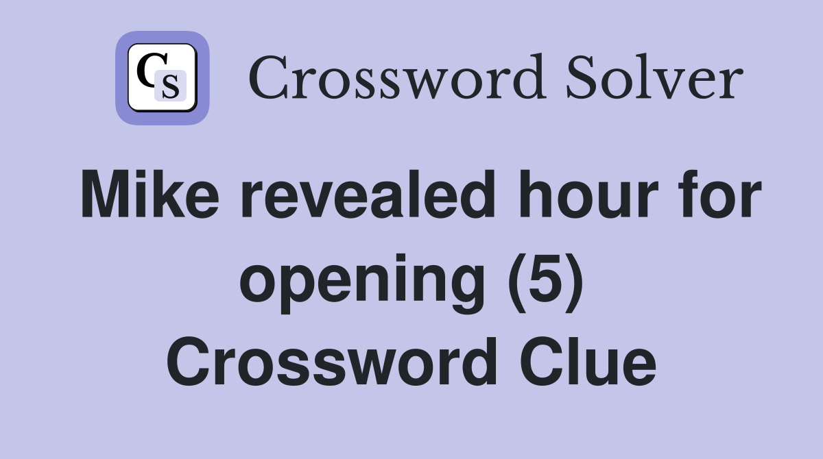 Mike revealed hour for opening (5) Crossword Clue