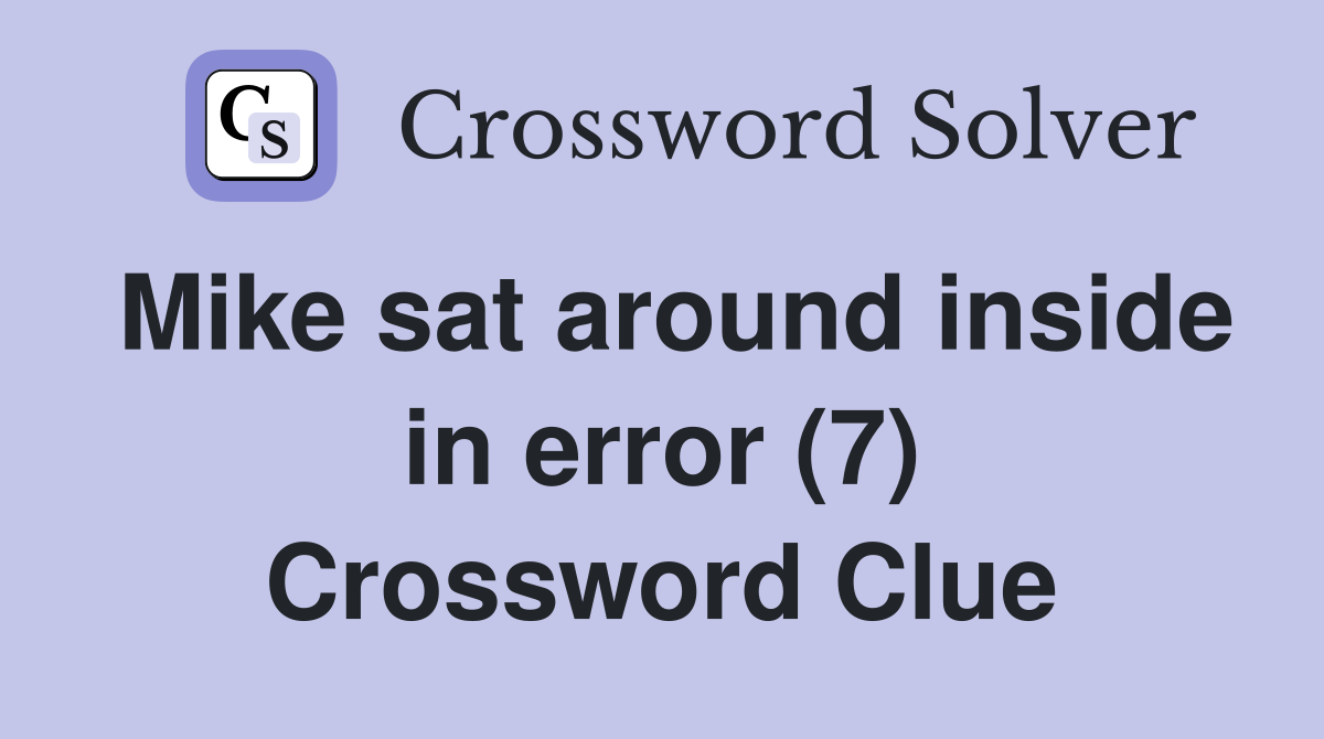 Mike sat around inside in error (7) Crossword Clue