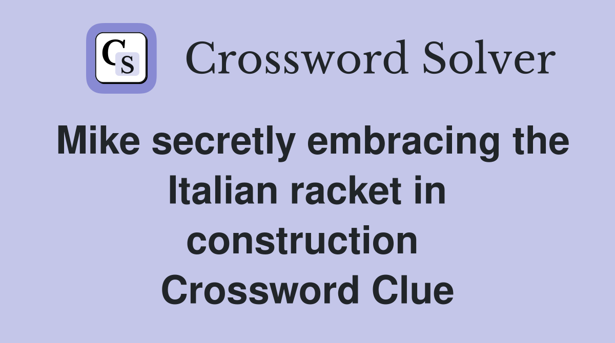 Mike secretly embracing the Italian racket in construction  Crossword Clue