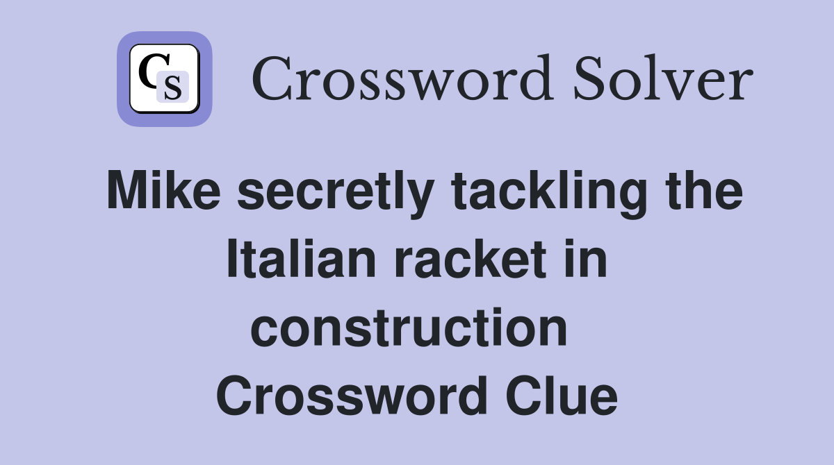 Mike secretly tackling the Italian racket in construction  Crossword Clue