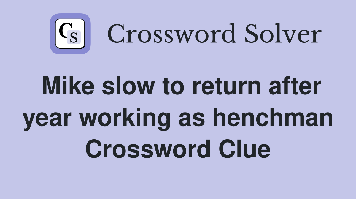 Mike slow to return after year working as henchman Crossword Clue