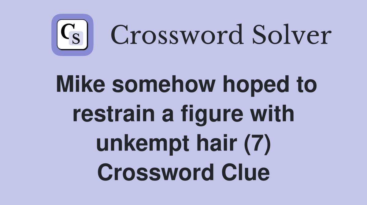 Mike somehow hoped to restrain a figure with unkempt hair (7) Crossword Clue