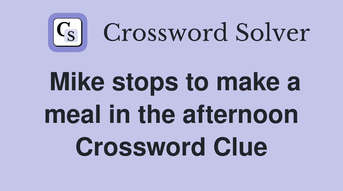 Mike stops to make a meal in the afternoon Crossword Clue