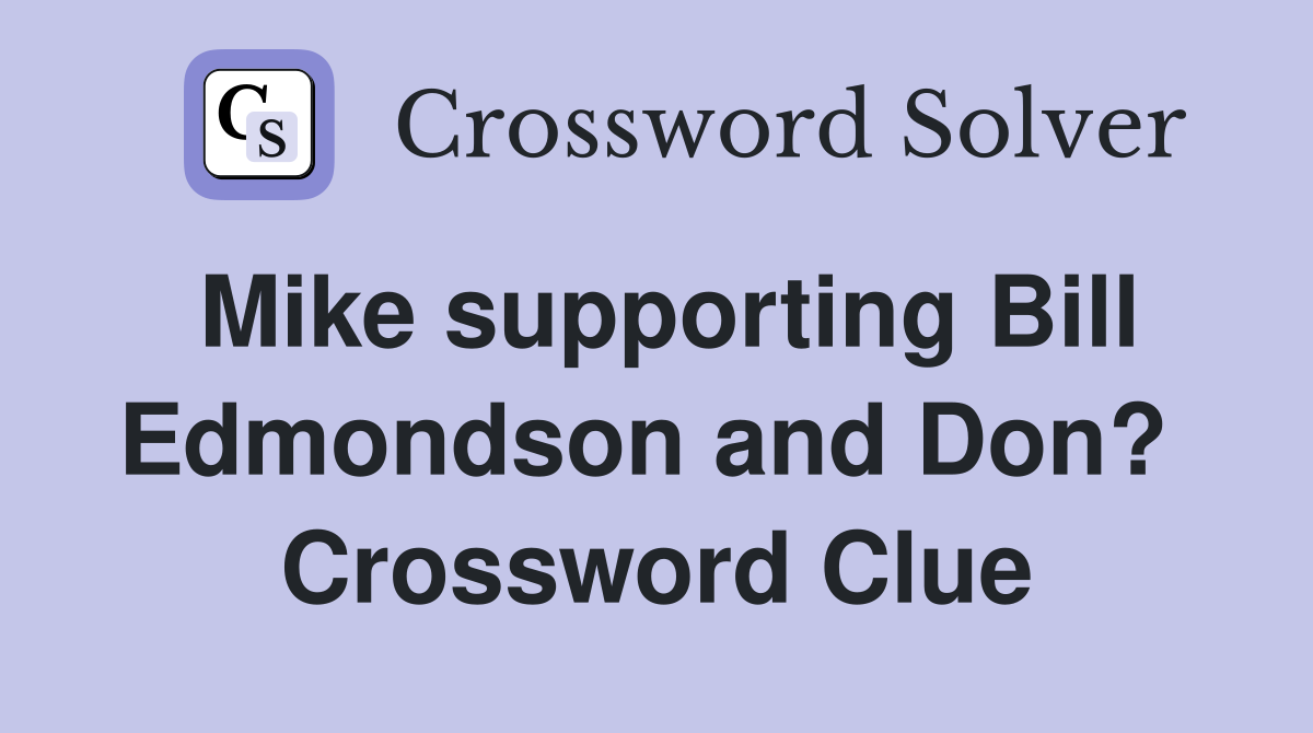 Mike supporting Bill Edmondson and Don?  Crossword Clue