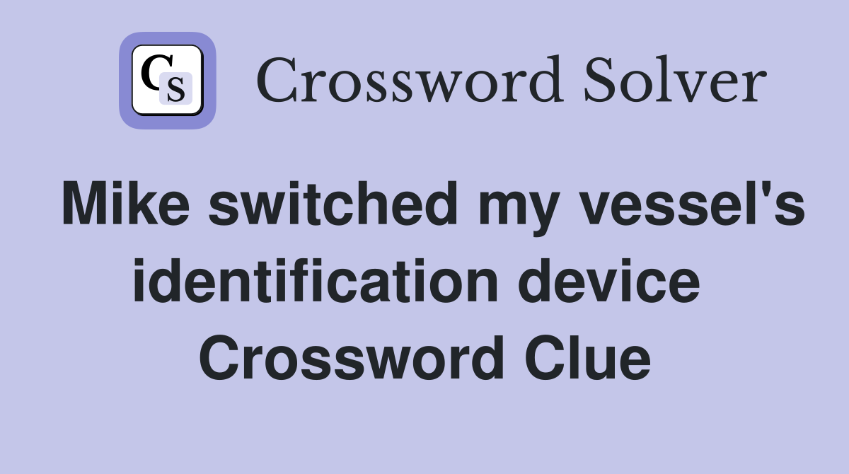 Mike switched my vessel's identification device  Crossword Clue