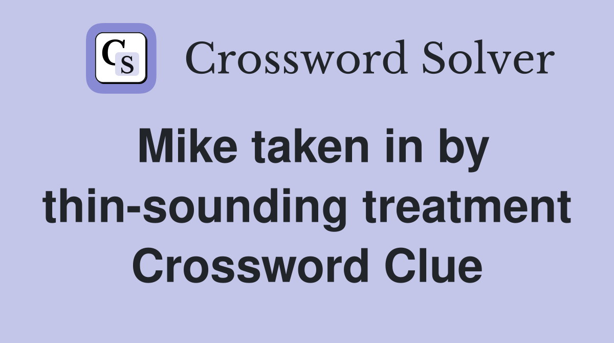 Mike taken in by thin-sounding treatment Crossword Clue