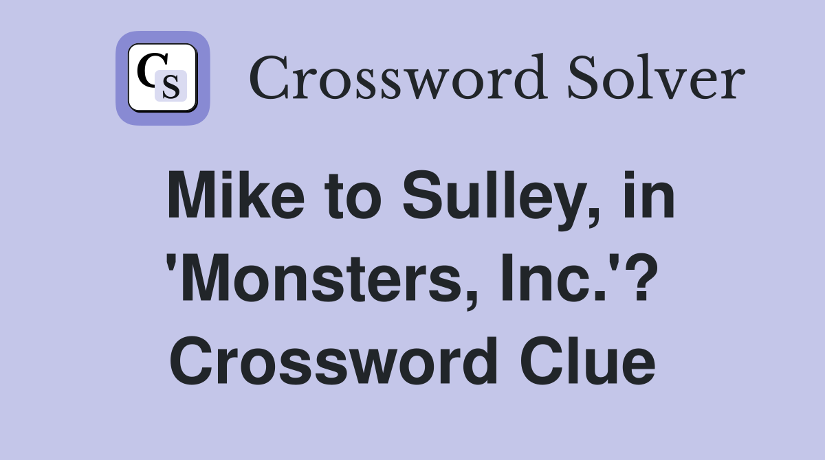 Mike to Sulley, in 'Monsters, Inc.'? Crossword Clue