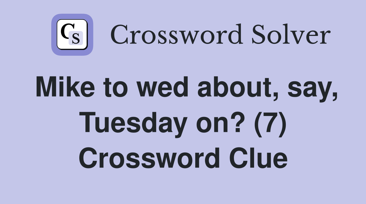 Mike to wed about, say, Tuesday on? (7) Crossword Clue
