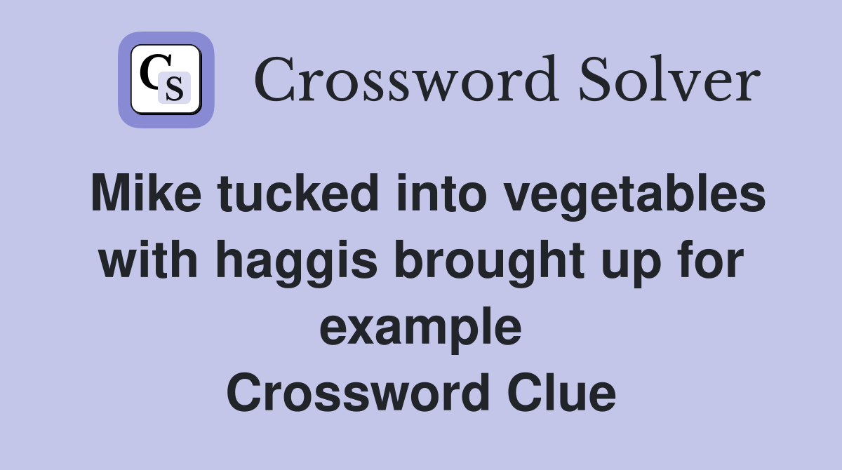 Mike tucked into vegetables with haggis brought up for example Crossword Clue