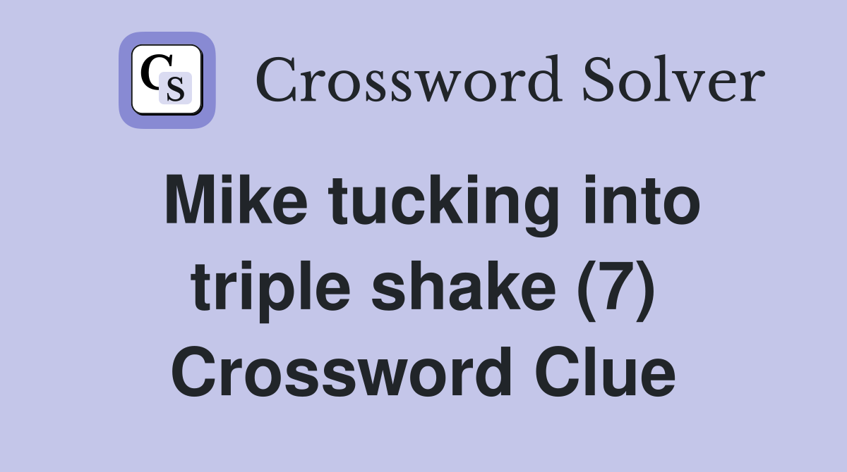 Mike tucking into triple shake (7) Crossword Clue