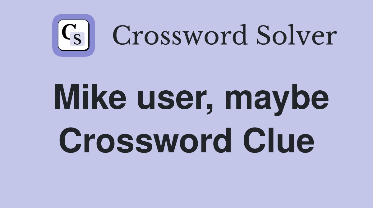 Mike user, maybe Crossword Clue